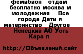 фемибион2, отдам ,бесплатно,москва(м.молодежная) - Все города Дети и материнство » Другое   . Ненецкий АО,Усть-Кара п.